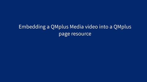 Thumbnail for entry Embedding a QMplus Media video into a QMplus page resource