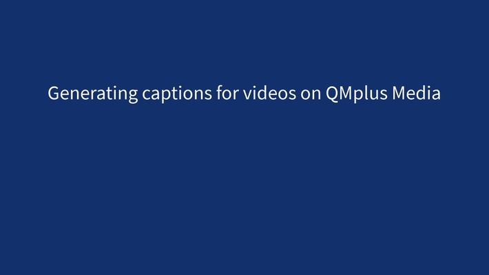Generating captions for videos on QMplus Media
