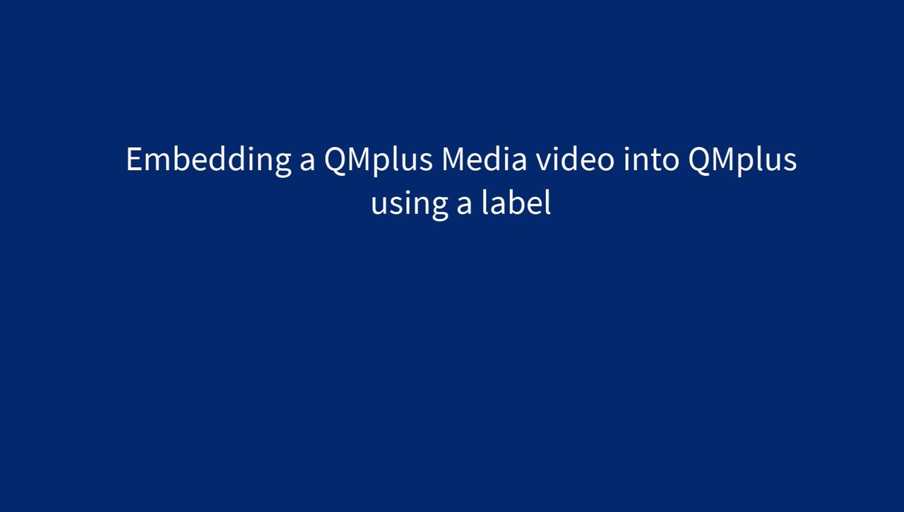 Embedding a QMplus Media video into QMplus using a label