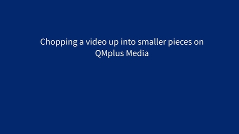 Thumbnail for entry Chopping a long video into smaller pieces on QMplus Media