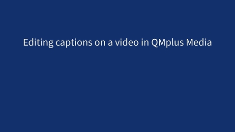 Thumbnail for Editing captions on QMplus Media