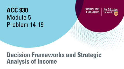 Thumbnail for entry Module 5 Decision Frameworks and Stategic Analysis of Income Problem 14-19.mp4