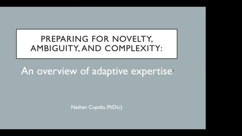Thumbnail for Preparing for novelty, ambiguity, and complexity: An overview of adaptive expertise | Dr. Nathan Cupido | October 17, 2024