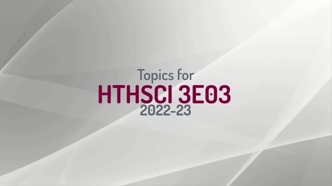 Thumbnail for entry HTHSCI 3E03 Topics for 2022-23
