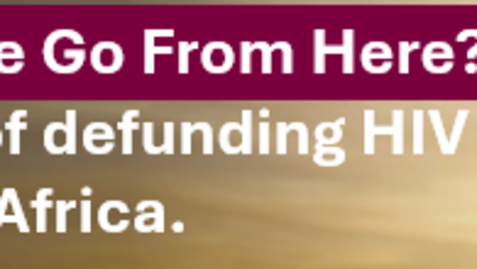 Thumbnail for Where Do We Go From Here? The impact of defunding HIV programs in Africa.