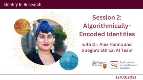 Thumbnail for entry Session 2: Algorithmically-Encoded Identities with Alex Hanna and Google's Ethical AI Team – Identity in Research