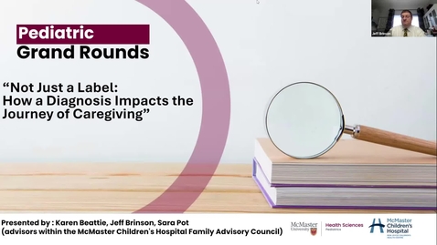 Thumbnail for Not Just a Label: How a Diagnosis Impacts the Journey of Caregiving | Karen Beattie, Jeffrey Brinson, Sara Pot (advisors within the McMaster Children's Hospital Family Advisory Council) | November 28, 2024