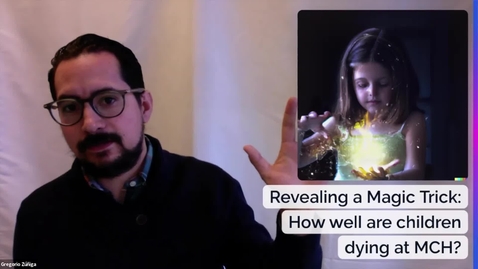Thumbnail for Revealing a Magic Trick: How well are children dying at MCH? | Dr. Gregorio Zúñiga | April 6, 2023
