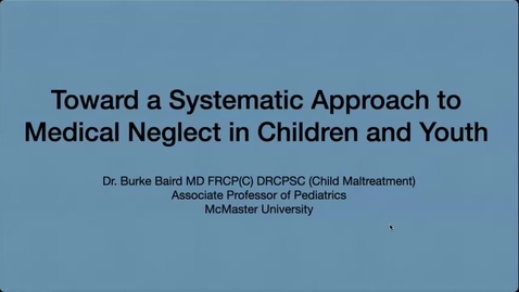 Thumbnail for Toward a Systemic Approach to Medical Neglect in Children and Youth | Dr. Burke Baird | April 17, 2023
