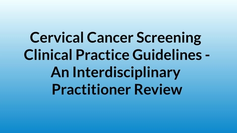 Thumbnail for entry Cervical Cancer Screening Clinical Practice Guidelines-An Interdisciplinary Practitioner Review 