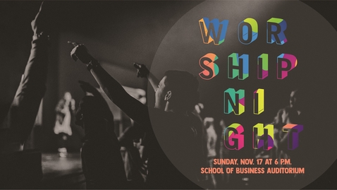 Thumbnail for entry School of Business Night of Worship - Nov.17, 6:00 PM
