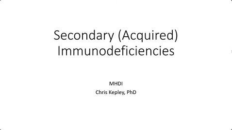 Thumbnail for MHDI - Secondary Immunodeficiency (Lecture - Dr. Kepley)