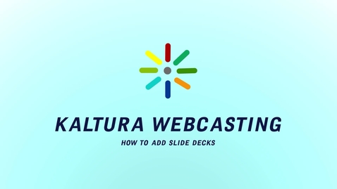 Thumbnail for Kaltura Webcasting: How to Add Slide Decks