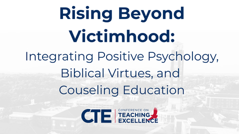 Thumbnail for Rising Beyond Victimhood Integrating Positive Psychology, Biblical Virtues, and Counseling Education - M. Rice