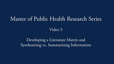 Thumbnail for entry Master of Public Health Research Series: Developing Literature Matrix and Synthesizing vs. Summarizing Information