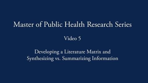Thumbnail for Master of Public Health Research Series: Developing Literature Matrix and Synthesizing vs. Summarizing Information