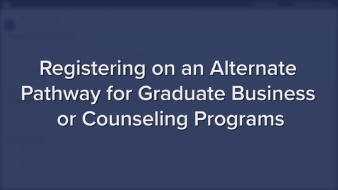 Thumbnail for entry Registering on an Alternate Pathway for Graduate Business or Counseling Programs