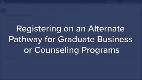 Thumbnail for Registering on an Alternate Pathway for Graduate Business or Counseling Programs