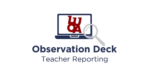 Thumbnail for entry LUOA Observation Deck - Teacher Reporting