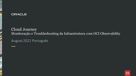 Thumbnail for entry Cloud Journey - Monitoração e Troubleshooting da Infraestrutura com OCI Observability and Management
