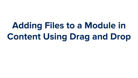Thumbnail for Adding Files to a Module in Content Using Drag and Drop
