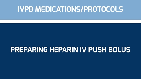Thumbnail for IVPB Medications-Protocols -Preparing Heparin IV Push Bolus
