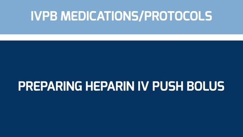 Thumbnail for entry IVPB Medications-Protocols -Preparing Heparin IV Push Bolus