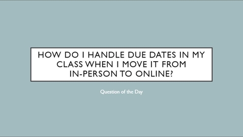 Thumbnail for Handling Due Dates for Classes Moved From In-Person to Online