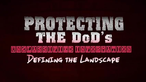 Thumbnail for entry Protecting the DoD's Unclassified Information -- Defining the Landscape