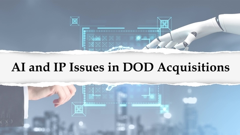 Thumbnail for Video 3 AI and IP Issues in DOD Acquisitions_Video v0.2_02-28-25.mp4
