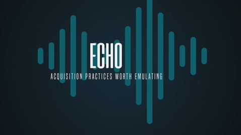 Thumbnail for Echo - Taking an ACAT 1 program from an idea without staffing or funding to delivering the first product in 18 months.
