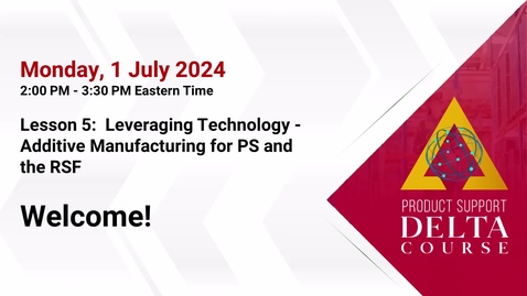 Thumbnail for Product Support Delta Course 2024 - Lesson 5 -  Leveraging Technology - Additive Manufacturing for PS and the RSF