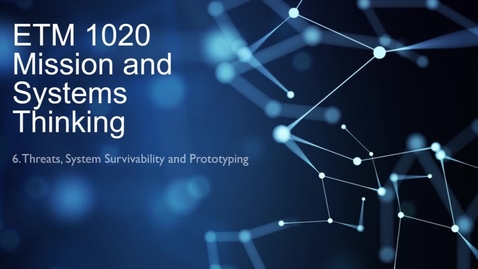Thumbnail for ETM 1020, Lesson 6, Threats, System Survivability and Prototyping