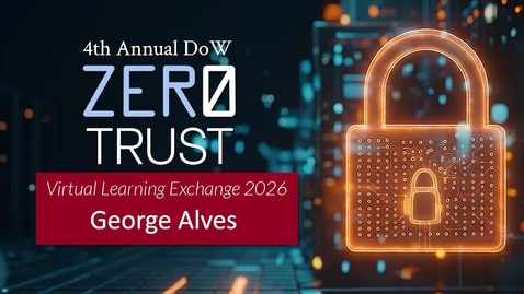 Thumbnail for ZT Symposium - Day 3 - Applied Training Track - DoW Zero Trust Training Plan – FY26 and Beyond/Closing Remarks | George Alves