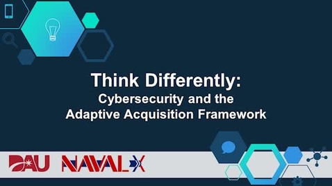 Thumbnail for entry Think Differently: Cybersecurity and the Adaptive Acquisition Framework_Event 2.5.20