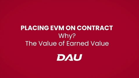 Thumbnail for entry Why? The Value of Earned Value (Placing EVM on Contract)