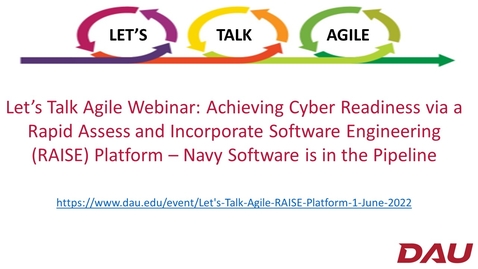 Thumbnail for entry Let’s Talk Agile Webinar  -  Achieving Cyber Readiness via a Rapid Assess and Incorporate Software Engineering (RAISE) Platform – Navy Software is in the Pipeline--Final