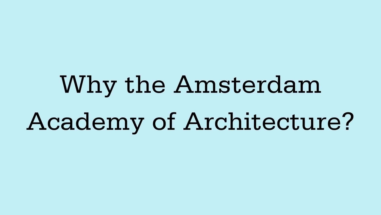 student experiences - why the amsterdam academy of architecture