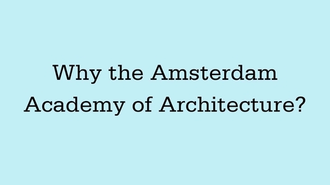 Thumbnail for student experiences - why the amsterdam academy of architecture