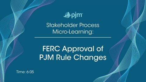 Thumbnail for entry Stakeholder Process Micro-Learning: FERC Approval of PJM Rule Changes