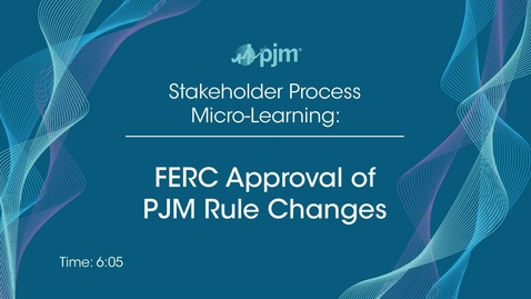 Thumbnail for Stakeholder Process Micro-Learning: FERC Approval of PJM Rule Changes