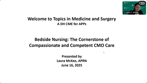 Thumbnail for 6/16/25 Topics in Medicine and Surgery - Bedside Nursing - The Cornerstone of Compassionate and Competent CMO Care - Presented by Laura McKee APRN