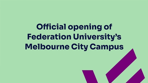 Thumbnail for Official opening of Federation University Melbourne City Campus - 20th of February 2025