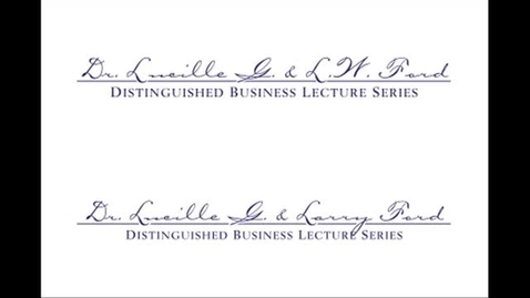 Thumbnail for entry The Eleventh Annual Dr. Lucille G. and L.W. Ford Distinguished Business Lecture Series