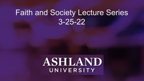 Thumbnail for entry Faith and Society Lecture Series 3-25-22