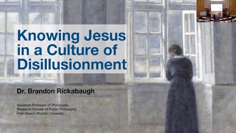 Thumbnail for Knowing Jesus in a Culture of Disillusionment Dr. Brandon Rickabaugh