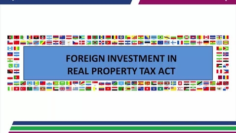 Thumbnail for entry Foreign Investment in Real Property Tax Act (FIRPTA) 06.08.17