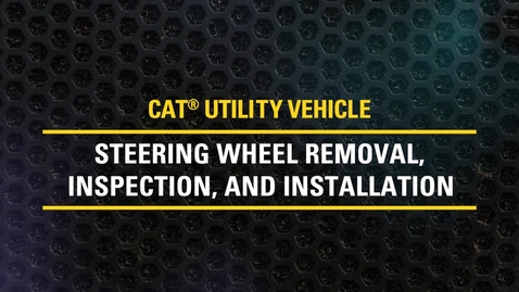 Thumbnail for entry Steering Wheel Removal, Inspection, and Installation on Cat® Utility Vehicles | CUV82, CUV85, CUV102 D, CUV105 D