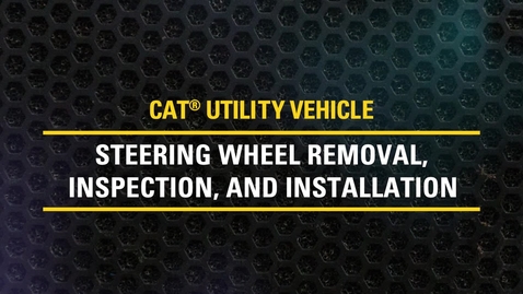 Thumbnail for Steering Wheel Removal, Inspection, and Installation on Cat® Utility Vehicles | CUV82, CUV85, CUV102 D, CUV105 D