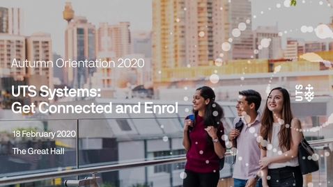 Thumbnail for UTS Systems: Get Connected and Enrol (18 February 2020)